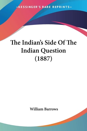 The Indian’s Side Of The Indian Question (1887) — William Barrows