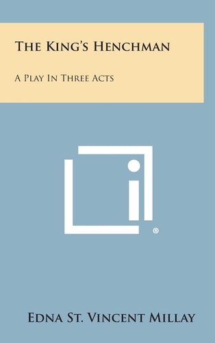 The King’s Henchman A Play in Three Acts — Edna St. Vincent Millay