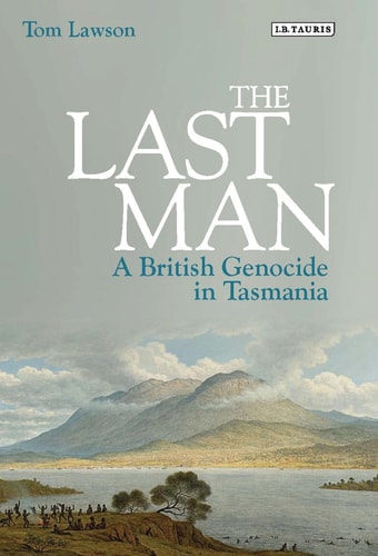 The Last Man A British Genocide in Tasmania — Tom Lawson