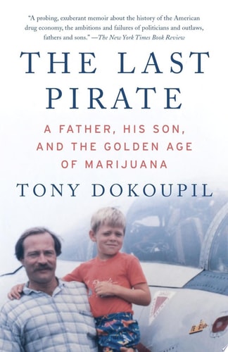 The Last Pirate A Father, His Son, and the Golden Age of Marijuana — Tony Dokoupil