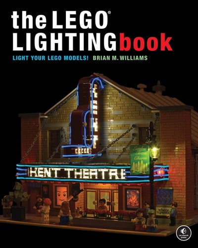 The LEGO® Lighting Book Light Your LEGO® Models! — Brian M Williams