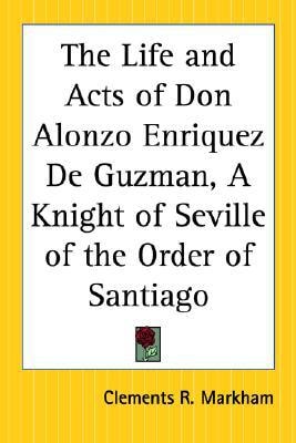 The Life and Acts of Don Alonzo Enriquez De Guzman, A Knight of Seville of the Order of Santiago — Clements R. Markham