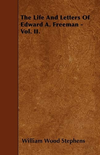 The Life and Letters of Edward A. Freeman – Vol. II. — William Wood Stephens