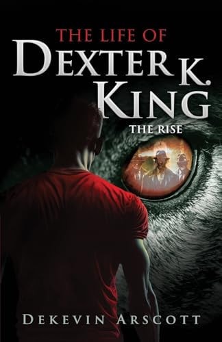 The Life of Dexter K. King The Rise — Dekevin Arscott