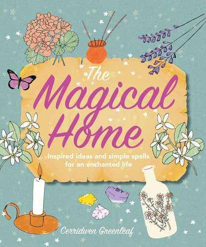The Magical Home Inspired ideas and simple spells for an enchanted life — Cerridwen Greenleaf