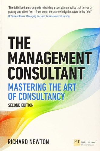 The Management Consultant Mastering the Art of Consultancy — Richard Newton