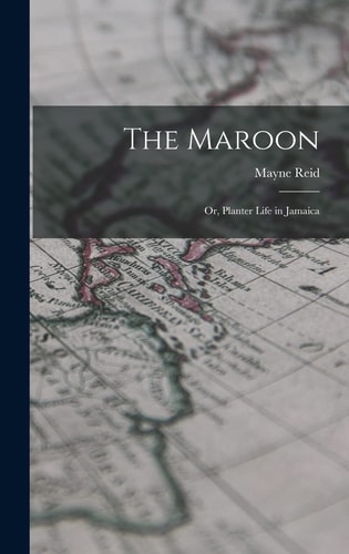 The Maroon Or, Planter Life in Jamaica — Mayne Reid