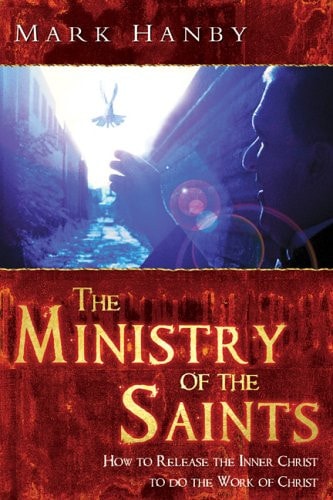 The Ministry of the Saints: Rediscovering the Destiny of Every Believer — Mark Hanby