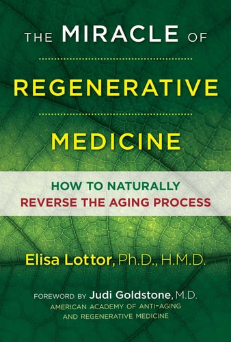 The Miracle of Regenerative Medicine How to Naturally Reverse the Aging Process — Elisa Lottor, Ph.D., HMD