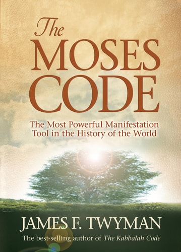 The Moses Code The Most Powerful Manifestation Tool in the History of the World — James F. Twyman