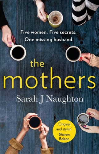 The Mothers Five Women. Five Secrets. One Missing Husband — Sarah J. Naughton