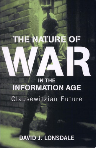 The Nature of War in the Information Age Clausewitzian Future — David J. Lonsdale