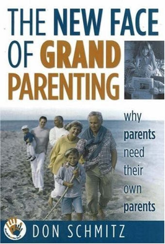 The New Face of Grandparenting Why Parents Need Their Own Parents — Don Schmitz