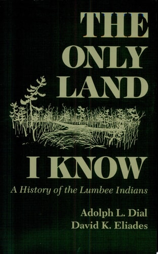 The Only Land I Know A History of the Lumbee Indians — Adolph L. Dial