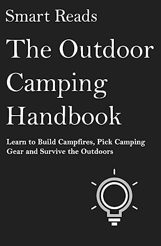 The Outdoor Camping Handbook Learn to Build Campfires, Pick Camping Gear and Survive the Outdoors — Smart Reads
