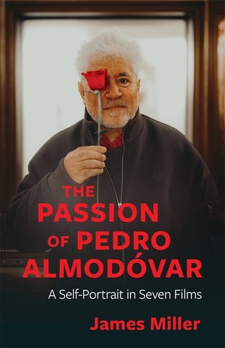 The Passion of Pedro Almodóvar A Self-Portrait in Seven Films — James Miller