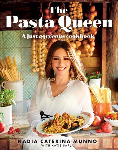 The Pasta Queen A Just Gorgeous Cookbook — Nadia Caterina Munno