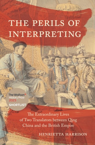 The Perils of Interpreting The Extraordinary Lives of Two Translators Between Qing China and the British Empire — Henrietta Harrison