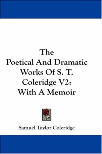 The Poetical And Dramatic Works Of S. T. Coleridge V2: With A Memoir — Samuel Taylor Coleridge
