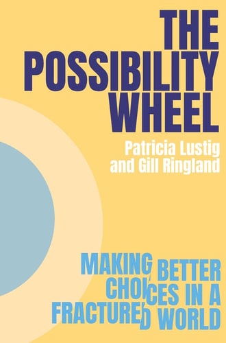 The Possibility Wheel Making Better Choices in a Fractured World — Patricia Lustig