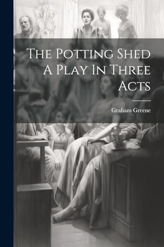 The Potting Shed A Play In Three Acts — Graham Greene
