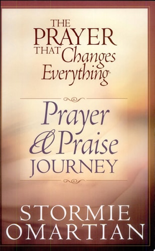 The Prayer That Changes Everything Prayer and Praise Journey — Stormie Omartian