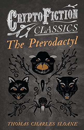 The Pterodactyl (Cryptofiction Classics – Weird Tales of Strange Creatures) — Thomas Charles Sloane