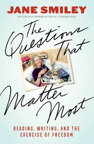The Questions that Matter Most Reading, Writing, and the Exercise of Freedom — Jane Smiley