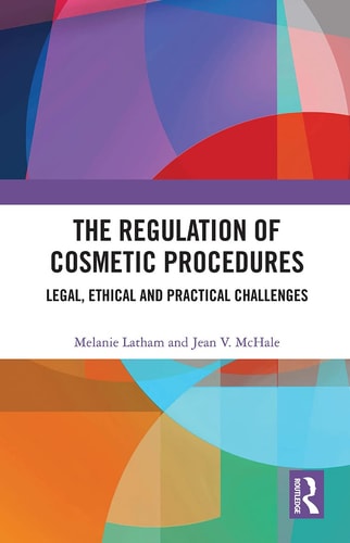 The Regulation of Cosmetic Procedures Legal, Ethical and Practical Challenges — Melanie Latham