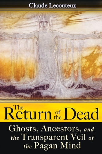 The Return of the Dead Ghosts, Ancestors, and the Transparent Veil of the Pagan Mind — Claude Lecouteux