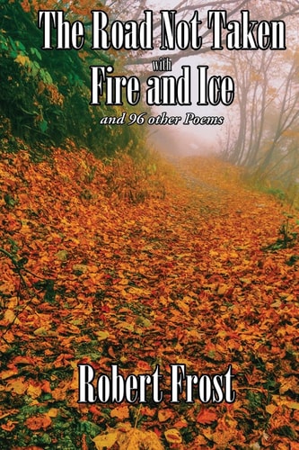 The Road Not Taken with Fire and Ice and 96 Other Poems — Robert Frost