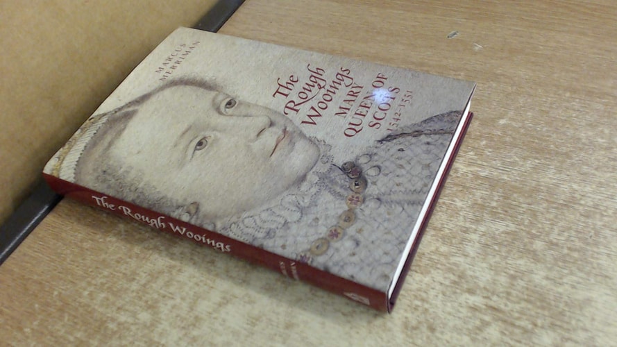 The Rough Wooings: Mary Queen of Scots 15421551 — Marcus Merriman