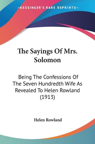 The Sayings Of Mrs. Solomon: Being The Confessions Of The Seven Hundredth Wife As Revealed To Helen Rowland (1913) — Helen Rowland