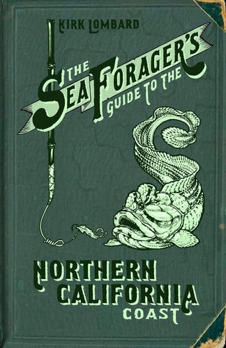 The Sea Forager’s Guide to the Northern California Coast — Kirk Lombard