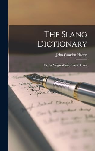 The Slang Dictionary Or, the Vulgar Words, Street Phrases — Hotten John Camden