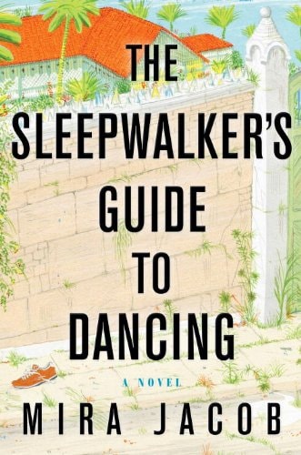 The Sleepwalker’s Guide to Dancing A Novel — Mira Jacob