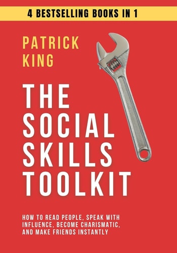 The Social Skills Toolkit (4 Books In 1) How to Read People, Speak with Influence, Become Charismatic, and Make Friends Instantly — Patrick King