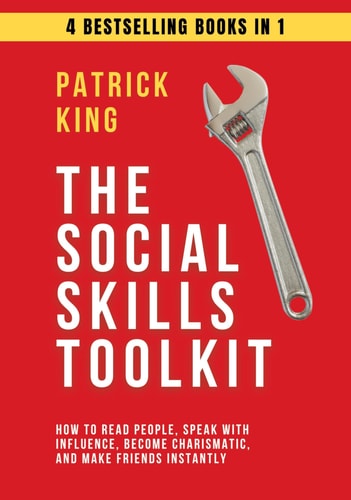 The Social Skills Toolkit (4 Books in 1) How to Read People, Speak with Influence, Become Charismatic, and Make Friends Instantly — Patrick King