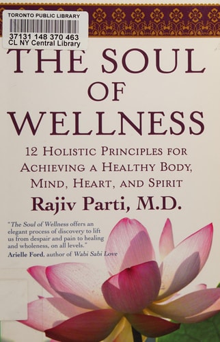 The Soul of Wellness 12 Holistic Principles for Achieving a Healthy Body, Mind, Heart, and Spirit — Rajiv Parti