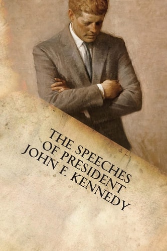 The Speeches of President John F. Kennedy — John F. Kennedy