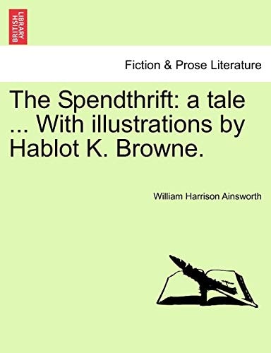 The Spendthrift: a tale … With illustrations by Hablot K. Browne. — William Harrison Ainsworth