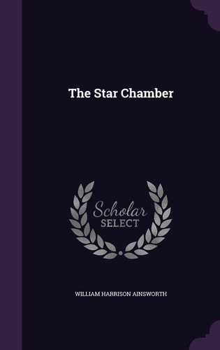 The Star Chamber — William Harrison Ainsworth