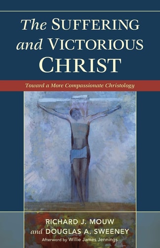 The Suffering and Victorious Christ Toward a More Compassionate Christology — Richard J. Mouw
