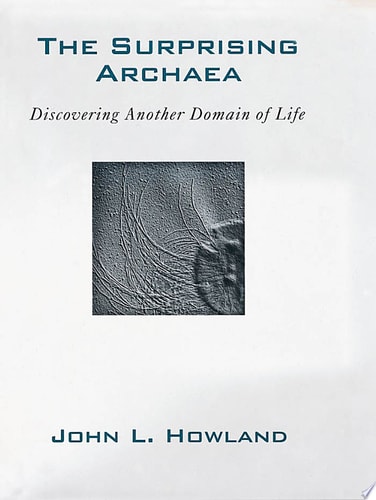 The Surprising Archaea Discovering Another Domain of Life — John L. Howland