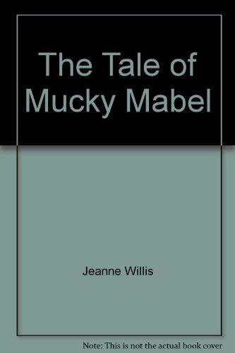 The Tale of Mucky Mabel — Jeanne Willis