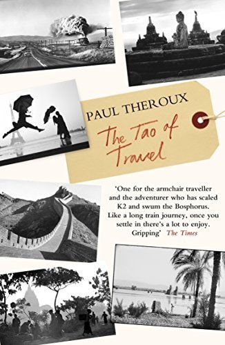 The Tao of Travel Enlightenments from Lives on the Road — Paul Theroux