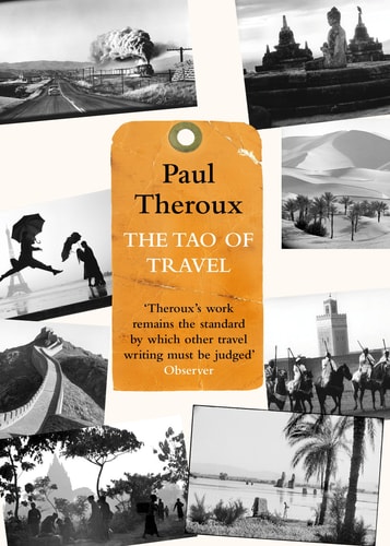 The Tao of Travel Enlightenments from Lives on the Road — Paul Theroux