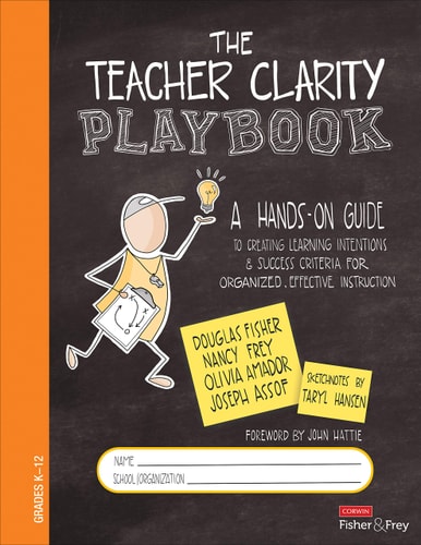 The Teacher Clarity Playbook, Grades K-12 A Hands-On Guide to Creating Learning Intentions and Success Criteria for Organized, Effective Instruction — Douglas Fisher