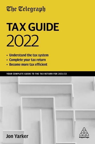 The Telegraph Tax Guide 2022 Your Complete Guide to the Tax Return For 2021/22 — Jon Yarker