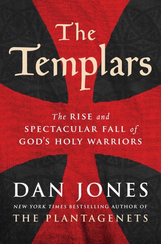 The Templars The Rise and Spectacular Fall of God’s Holy Warriors — Dan Jones